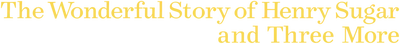 The Wonderful Story of Henry Sugar and Three More